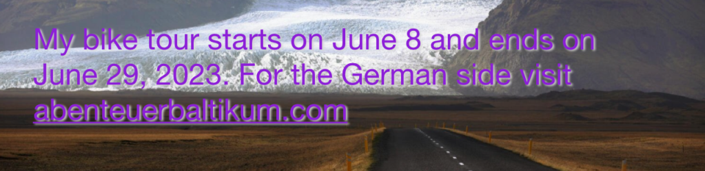 My bike tour starts on June 8 and ends on June 29, 2023. For the German side visit abenteuerbaltikum.com